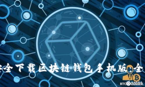 如何安全下载区块链钱包手机版：全面指南