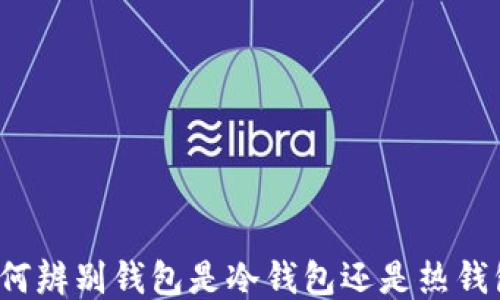 
如何辨别钱包是冷钱包还是热钱包？