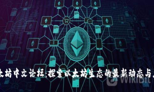 以太坊中文论坛：探索以太坊生态的最新动态与应用