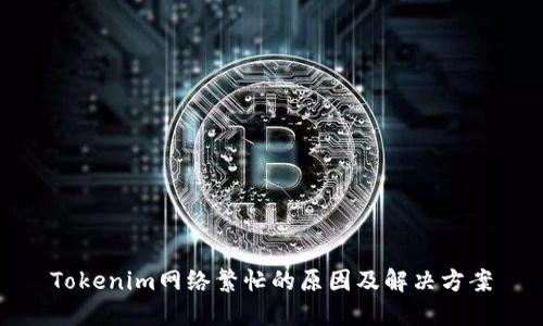 Tokenim网络繁忙的原因及解决方案