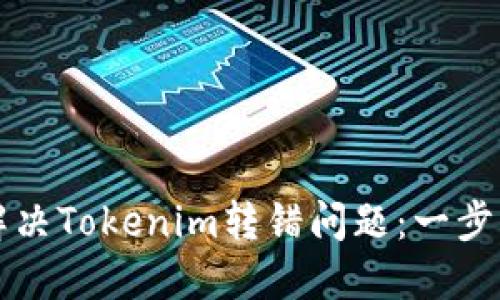 如何解决Tokenim转错问题：一步步指南