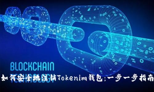 如何安全地注销Tokenim钱包：一步一步指南