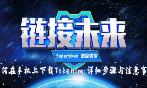 如何在手机上下载Tokenim：详细步骤与注意事项