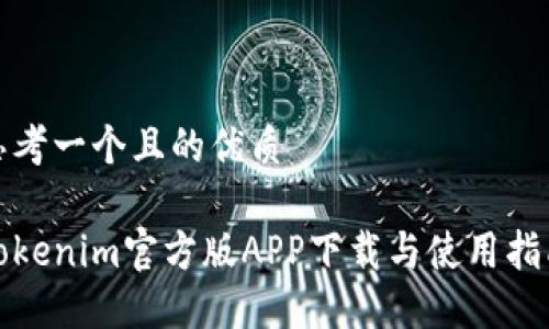 思考一个且的优质

Tokenim官方版APP下载与使用指南