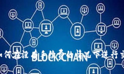 Tokenim：如何在没有手续费的情况下进行交易和投资？