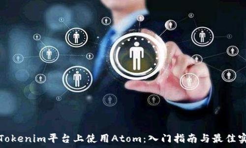   
在Tokenim平台上使用Atom：入门指南与最佳实践