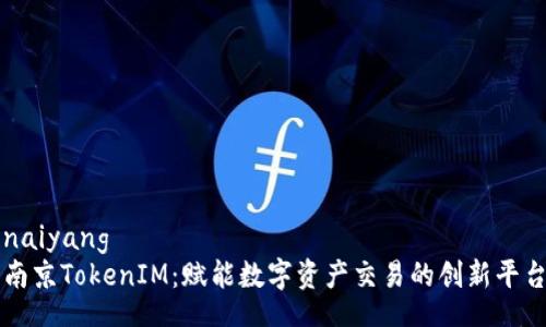 naiyang  
南京TokenIM：赋能数字资产交易的创新平台