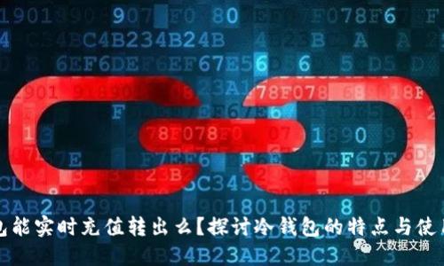 冷钱包能实时充值转出么？探讨冷钱包的特点与使用方式