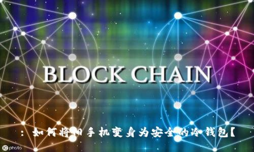 : 如何将旧手机变身为安全的冷钱包？