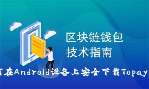 如何在Android设备上安全下载Topay应用