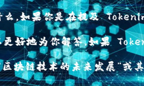 要准确回答“tokenim 多少年了”这个问题，我们需要首先确定“tokenim”是指什么。如果你是在提及 Tokenim 这个名字的产品、技术或服务，可能需要根据其成立或推出的年份来进行计算。

截至目前（2023年10月），如果你能提供 Tokenim 的更多上下文或细节，我可以更好地为你解答。如果 Tokenim 是一家公司、应用程序或概念，请提供其成立年份或相关信息。

如果你只是想要进行的练习，我也可以为你提供一个关于通用主题的内容，例如“区块链技术的未来发展”或其他主题。请告知你的具体需求。