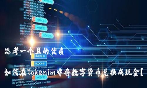 思考一个且的优质

如何在Tokenim中将数字货币兑换成现金？