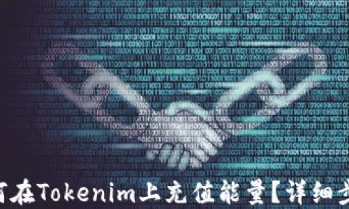 
fiaoti如何在Tokenim上充值能量？详细步骤与技巧