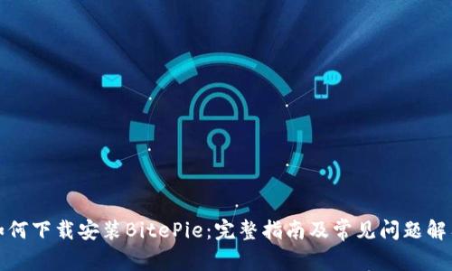 如何下载安装BitePie：完整指南及常见问题解答