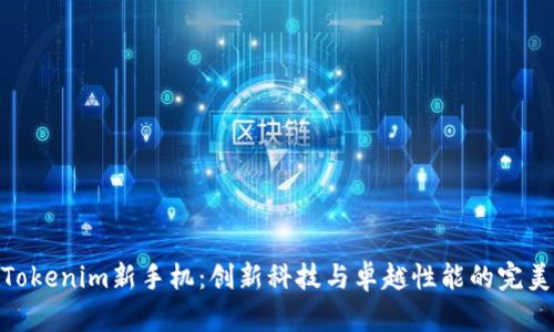 探索Tokenim新手机：创新科技与卓越性能的完美结合