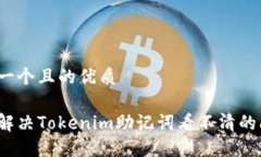 思考一个且的优质如何解决Tokenim助记词看不清的
