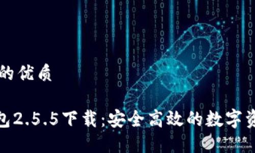 思考一个且的优质

Tokenim钱包2.5.5下载：安全高效的数字资产管理助手