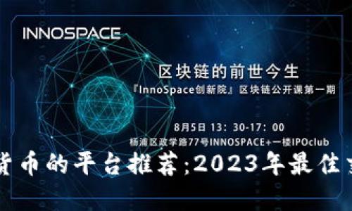 购买加密货币的平台推荐：2023年最佳交易所指南