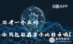 思考一个且的冷钱包能存半个比特币吗？