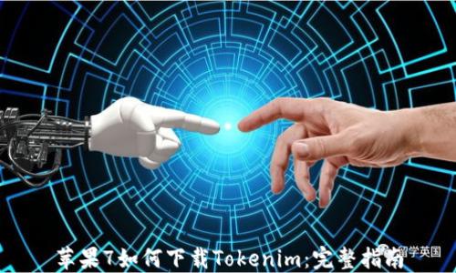 
苹果7如何下载Tokenim：完整指南