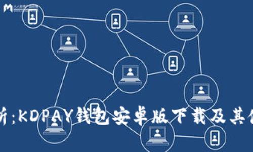 全面解析：KDPAY钱包安卓版下载及其使用指南