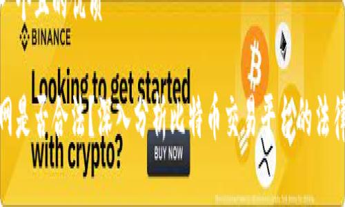 思考一个且的优质

币界网是否合法？深入分析比特币交易平台的法律风险