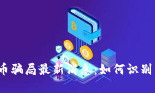 数字货币骗局最新消息：如何识别与防范？