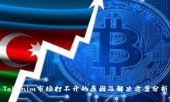 Tokenim市场打不开的原因及解决方案分析