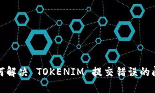 如何解决 TOKENIM 提交错误的问题