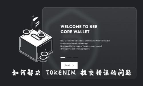 如何解决 TOKENIM 提交错误的问题