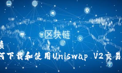 优质  
如何下载和使用Uniswap V2交易所？