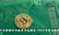 十大最安全的数字钱包推荐：2023年最佳选择