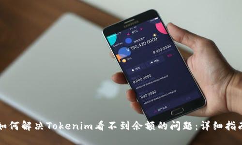 如何解决Tokenim看不到余额的问题：详细指南