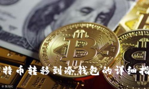 比特币转移到冷钱包的详细指南