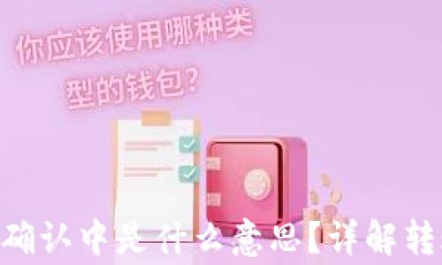 
Tokenim钱包转账确认中是什么意思？详解转账过程及常见问题