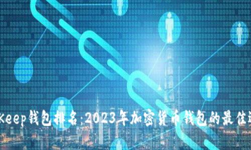 BitKeep钱包排名：2023年加密货币钱包的最佳选择