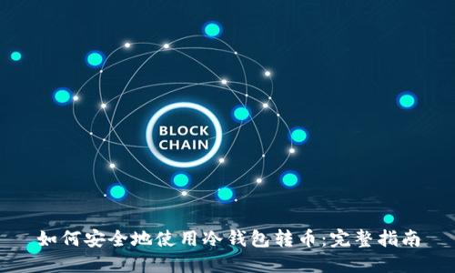 如何安全地使用冷钱包转币：完整指南