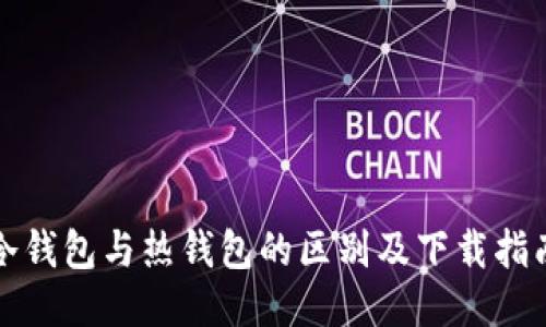 冷钱包与热钱包的区别及下载指南