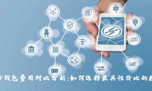 Tokenim与TP钱包费用对比分析：如何选择最具性价比的数字货币钱包