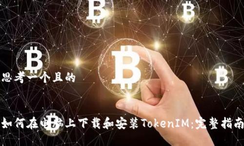 思考一个且的


如何在电脑上下载和安装TokenIM：完整指南