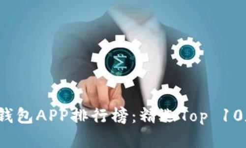 2023年最新数字钱包APP排行榜：精选Top 10数字钱包应用推荐
